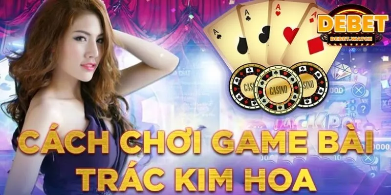 Cách chơi Trắc Kim Hoa chuẩn 