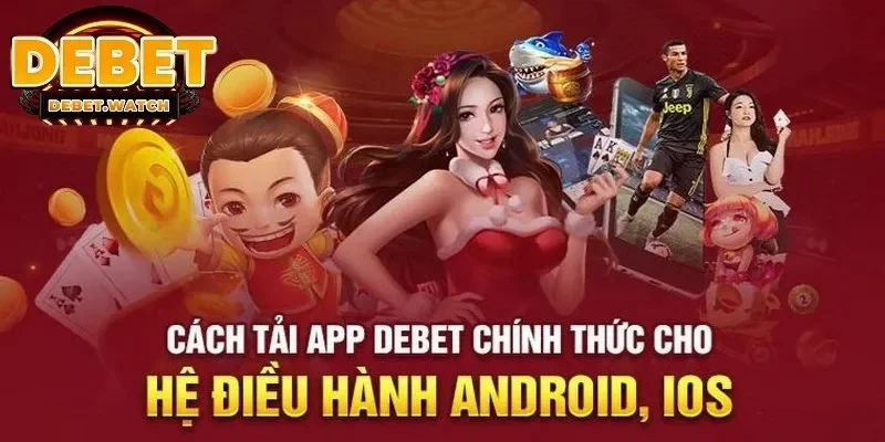 Thực hiện quy trình tải app Debet đơn giản trên mọi hệ điều hành